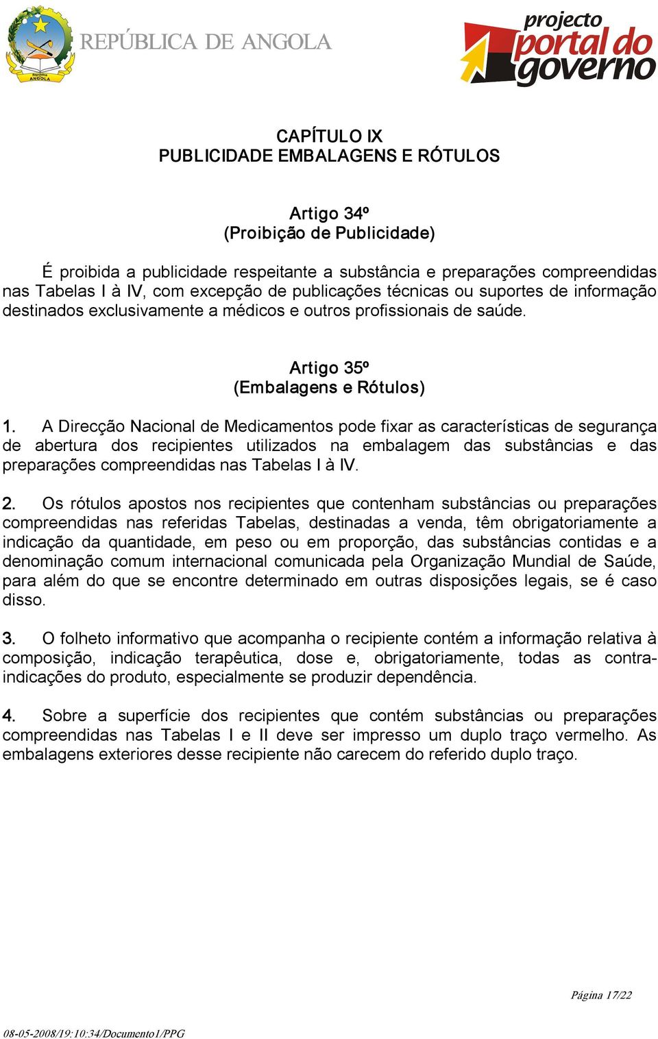 A Direcção Nacional de Medicamentos pode fixar as características de segurança de abertura dos recipientes utilizados na embalagem das substâncias e das preparações compreendidas nas Tabelas I à IV.