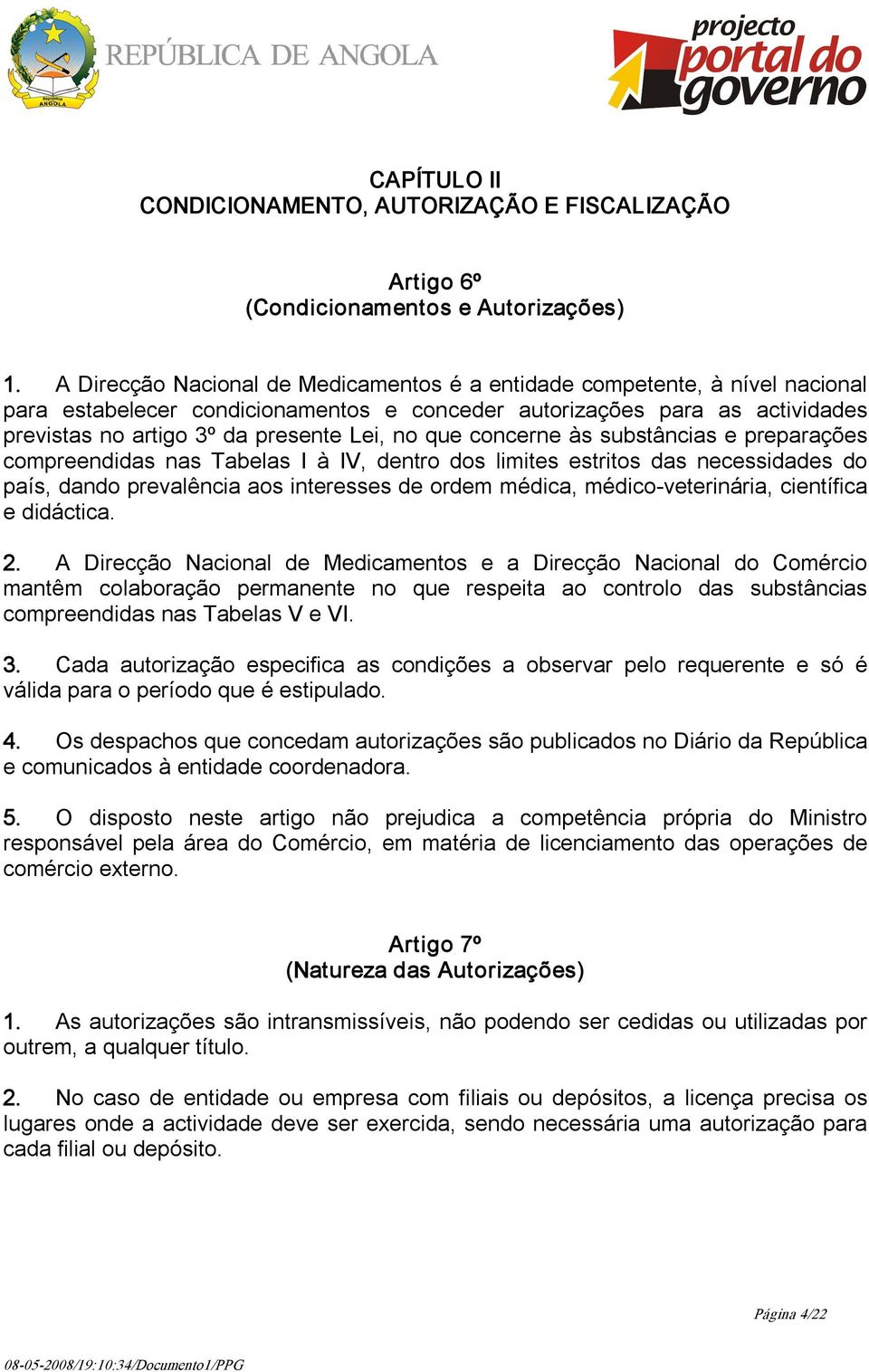 que concerne às substâncias e preparações compreendidas nas Tabelas I à IV, dentro dos limites estritos das necessidades do país, dando prevalência aos interesses de ordem médica, médico veterinária,