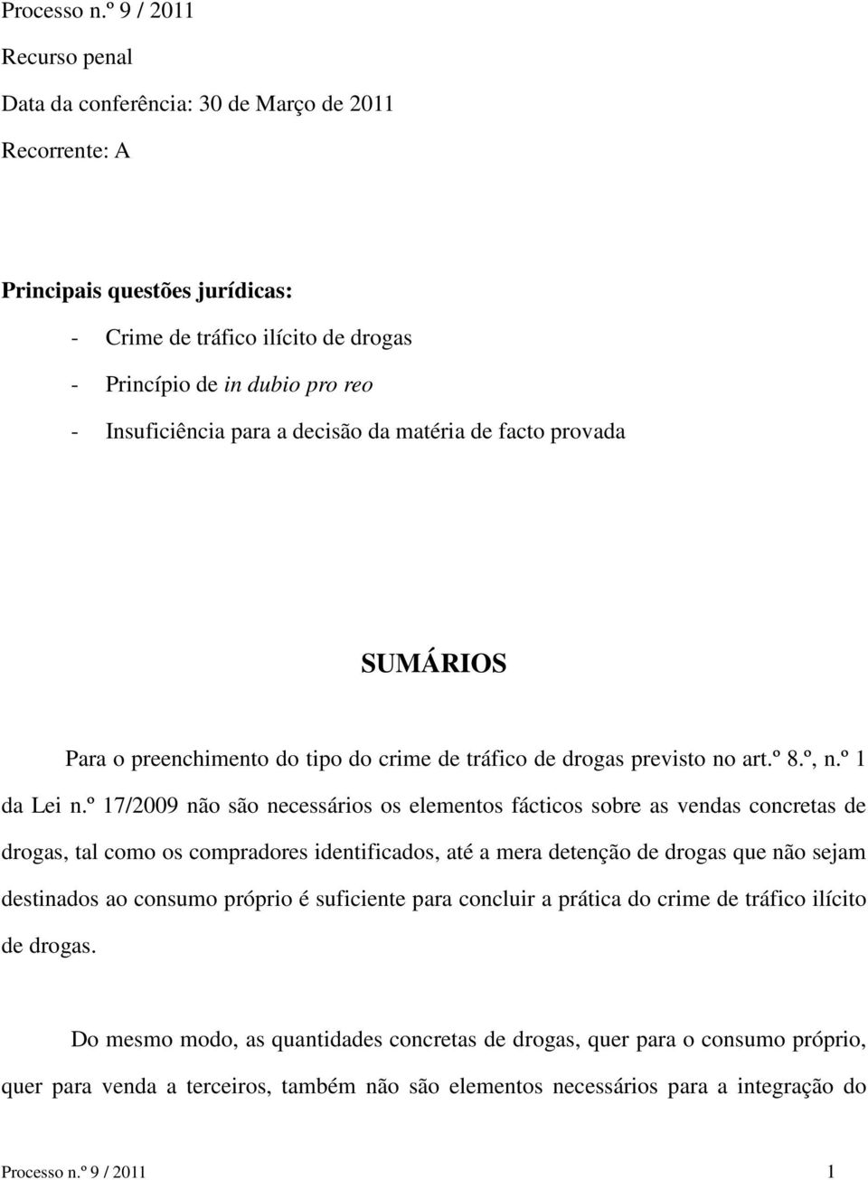 para a decisão da matéria de facto provada SUMÁRIOS Para o preenchimento do tipo do crime de tráfico de drogas previsto no art.º 8.º, n.º 1 da Lei n.