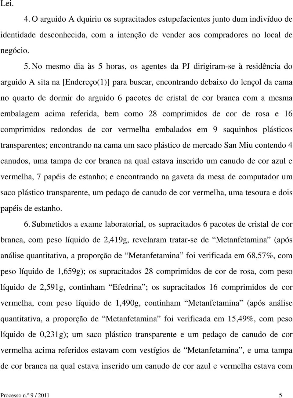 cristal de cor branca com a mesma embalagem acima referida, bem como 28 comprimidos de cor de rosa e 16 comprimidos redondos de cor vermelha embalados em 9 saquinhos plásticos transparentes;