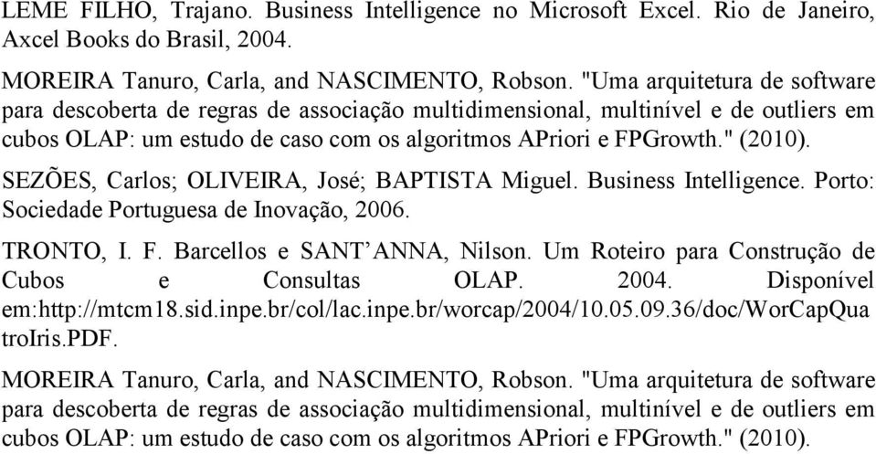 SEZÕES, Carlos; OLIVEIRA, José; BAPTISTA Miguel. Business Intelligence. Porto: Sociedade Portuguesa de Inovação, 2006. TRONTO, I. F. Barcellos e SANT ANNA, Nilson.