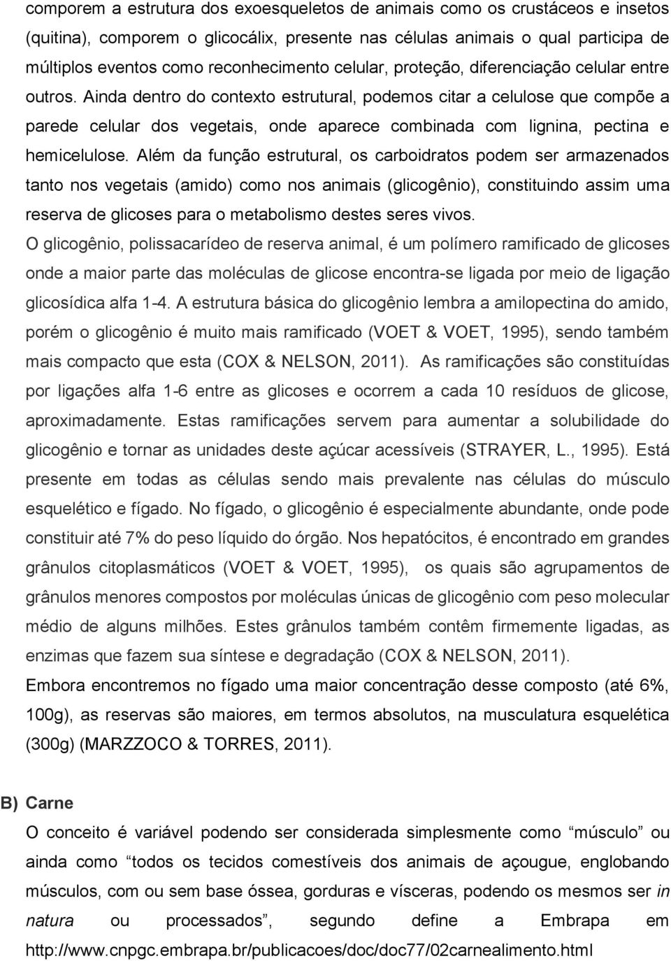 Ainda dentro do contexto estrutural, podemos citar a celulose que compõe a parede celular dos vegetais, onde aparece combinada com lignina, pectina e hemicelulose.