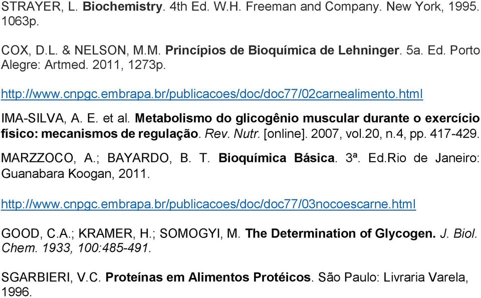 [online]. 2007, vol.20, n.4, pp. 417-429. MARZZOCO, A.; BAYARDO, B. T. Bioquímica Básica. 3ª. Ed.Rio de Janeiro: Guanabara Koogan, 2011. http://www.cnpgc.embrapa.