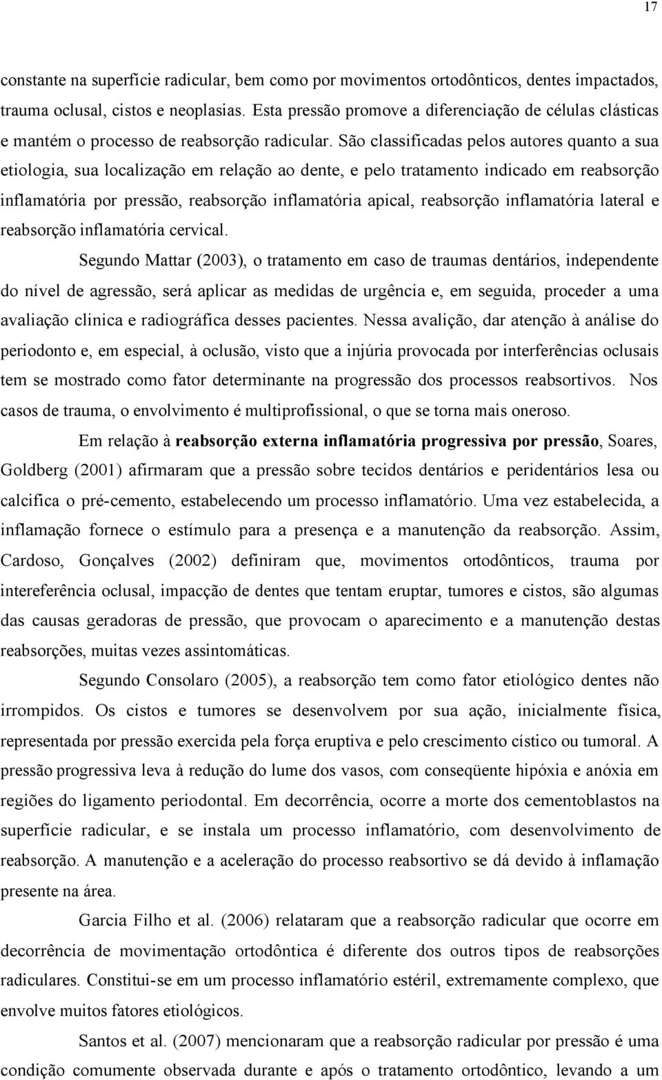 São classificadas pelos autores quanto a sua etiologia, sua localização em relação ao dente, e pelo tratamento indicado em reabsorção inflamatória por pressão, reabsorção inflamatória apical,