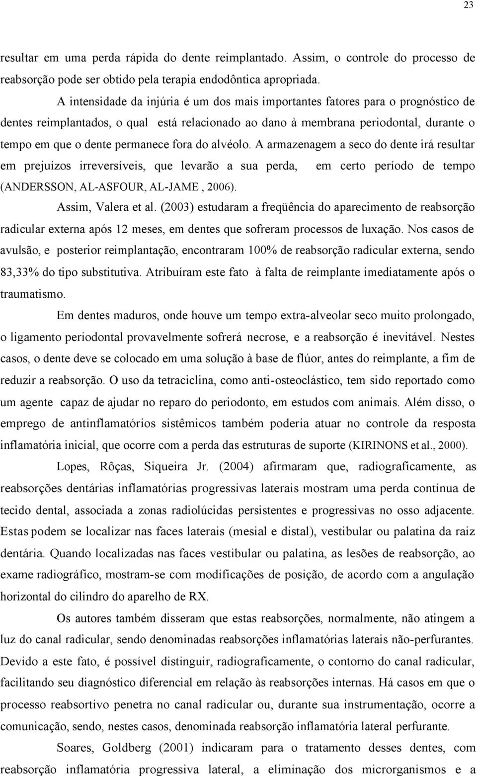 fora do alvéolo. A armazenagem a seco do dente irá resultar em prejuízos irreversíveis, que levarão a sua perda, em certo período de tempo (ANDERSSON, AL-ASFOUR, AL-JAME, 2006). Assim, Valera et al.