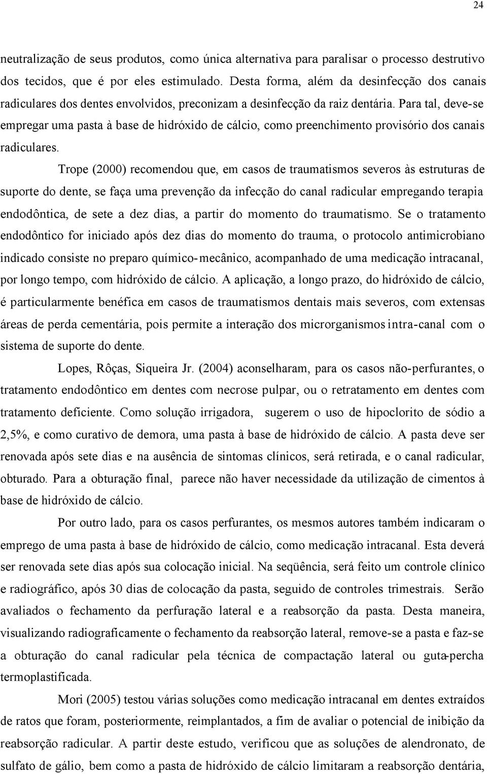 Para tal, deve-se empregar uma pasta à base de hidróxido de cálcio, como preenchimento provisório dos canais radiculares.