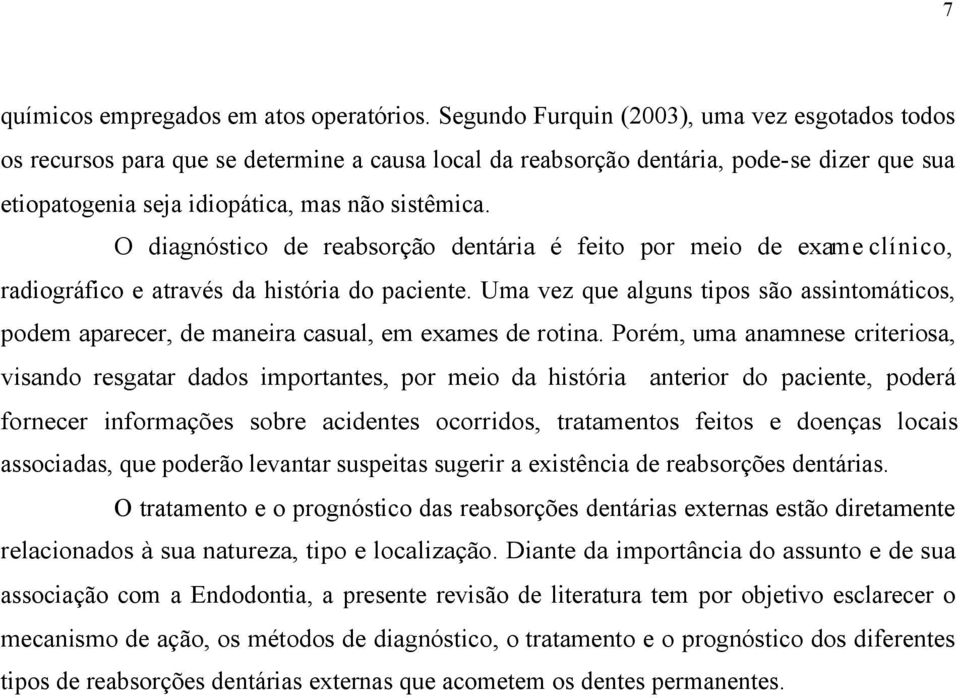 O diagnóstico de reabsorção dentária é feito por meio de exame clínico, radiográfico e através da história do paciente.