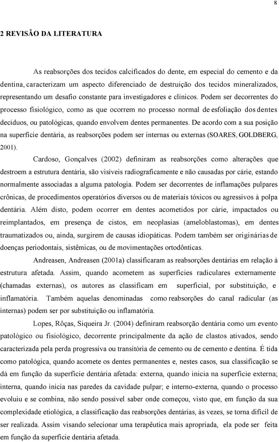 Podem ser decorrentes do processo fisiológico, como as que ocorrem no processo normal de esfoliação dos dentes decíduos, ou patológicas, quando envolvem dentes permanentes.