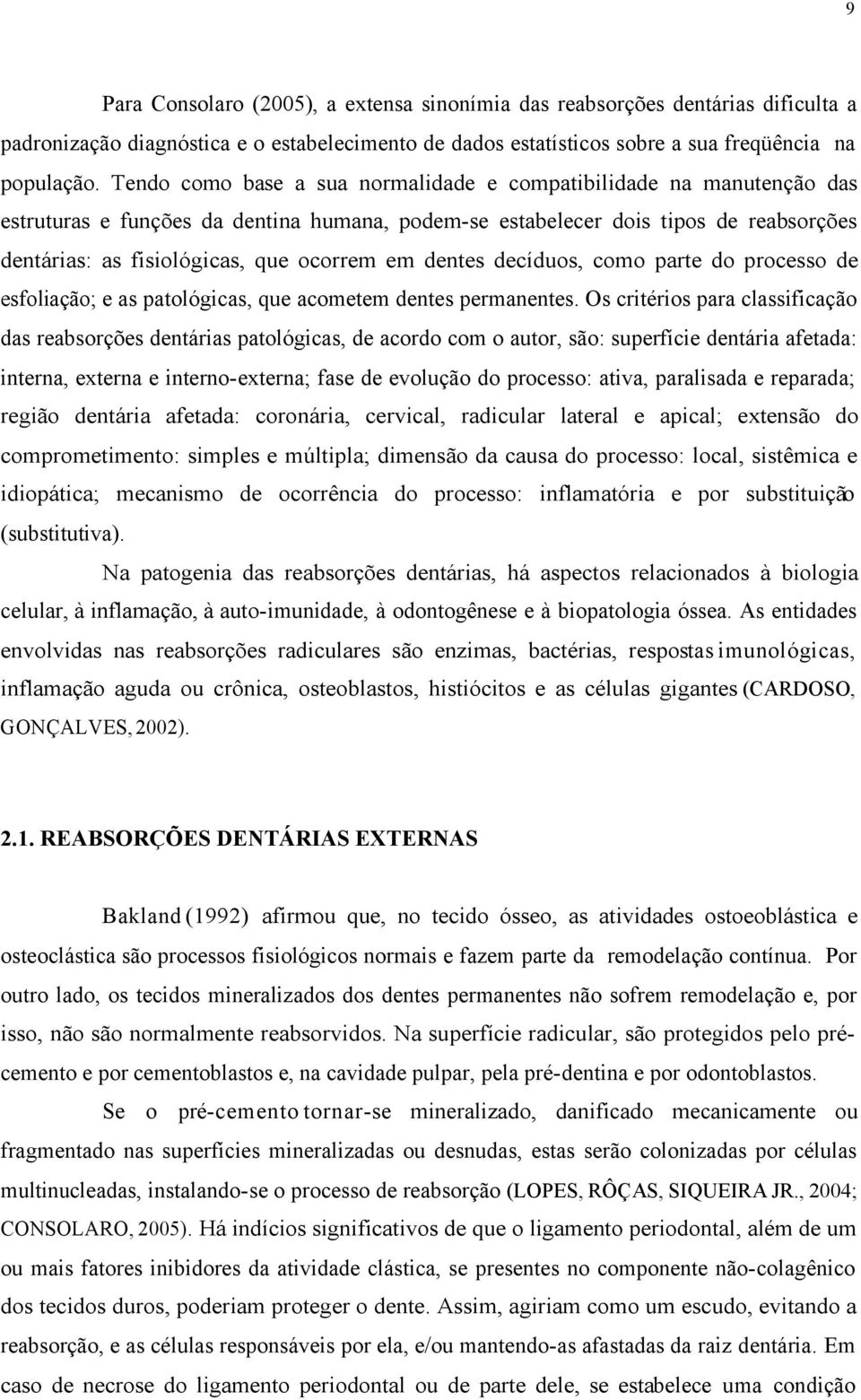 dentes decíduos, como parte do processo de esfoliação; e as patológicas, que acometem dentes permanentes.