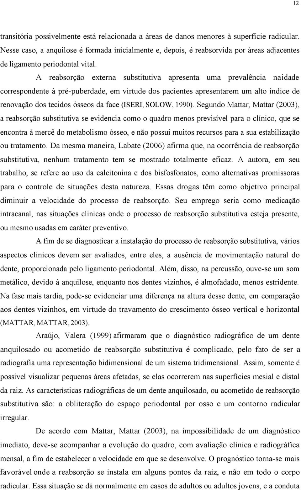 A reabsorção externa substitutiva apresenta uma prevalência na idade correspondente à pré-puberdade, em virtude dos pacientes apresentarem um alto índice de renovação dos tecidos ósseos da face