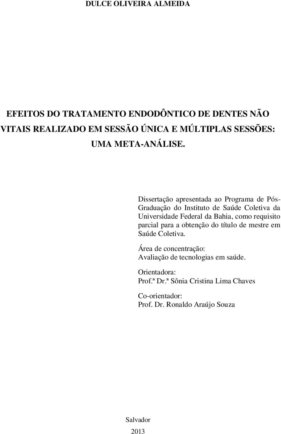 Dissertação apresentada ao Programa de Pós- Graduação do Instituto de Saúde Coletiva da Universidade Federal da Bahia, como