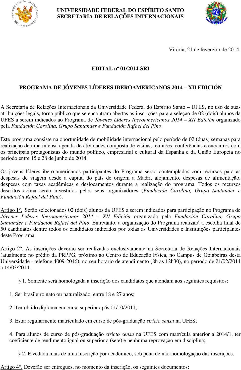 legais, torna público que se encontram abertas as inscrições para a seleção de 02 (dois) alunos da UFES a serem indicados ao Programa de Jóvenes Líderes Iberoamericanos 2014 XII Edición organizado