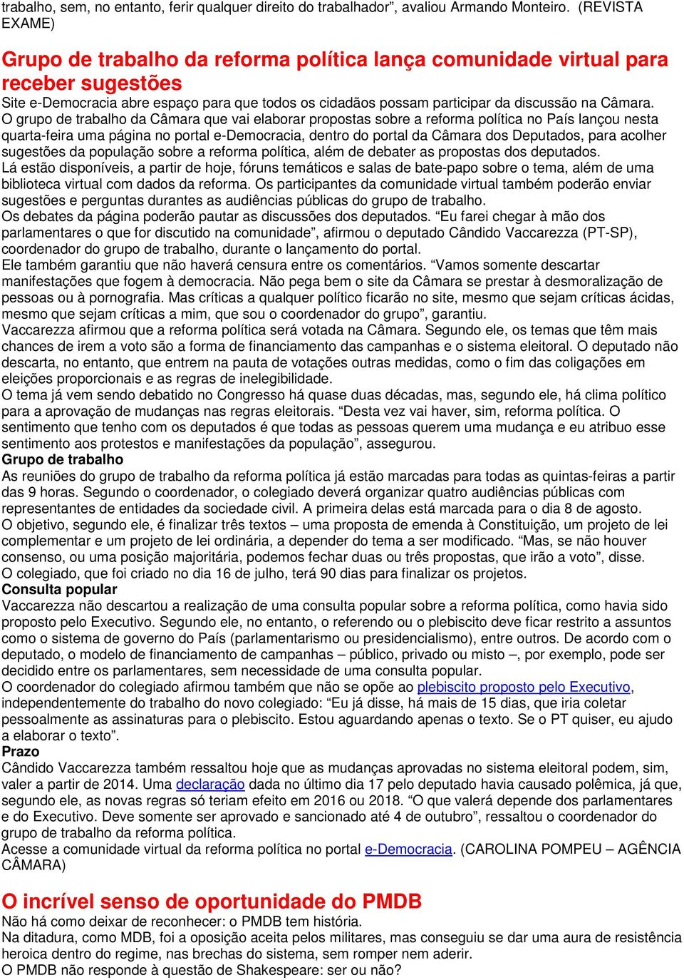 O grupo de trabalho da Câmara que vai elaborar propostas sobre a reforma política no País lançou nesta quarta-feira uma página no portal e-democracia, dentro do portal da Câmara dos Deputados, para