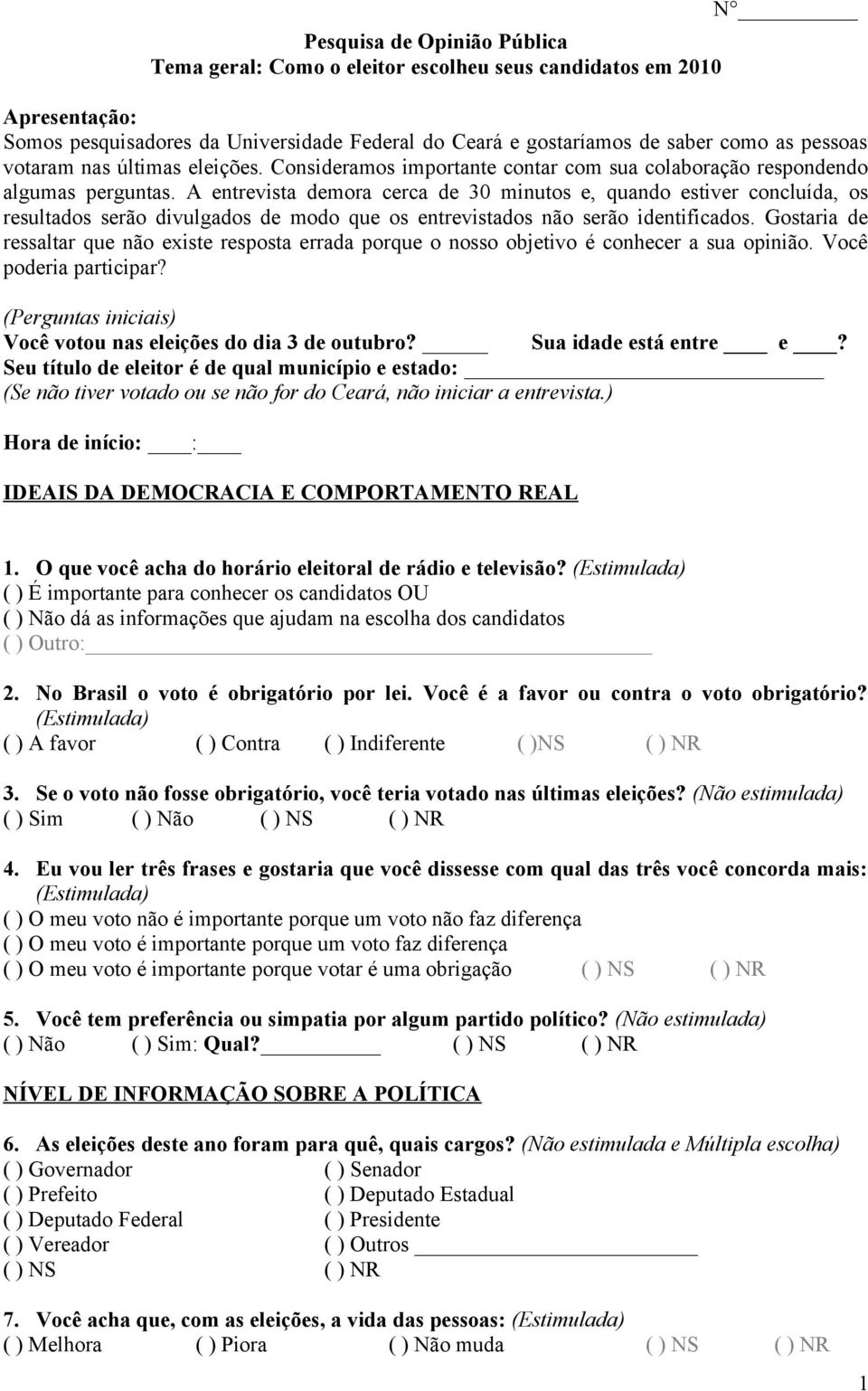 A entrevista demora cerca de 30 minutos e, quando estiver concluída, os resultados serão divulgados de modo que os entrevistados não serão identificados.