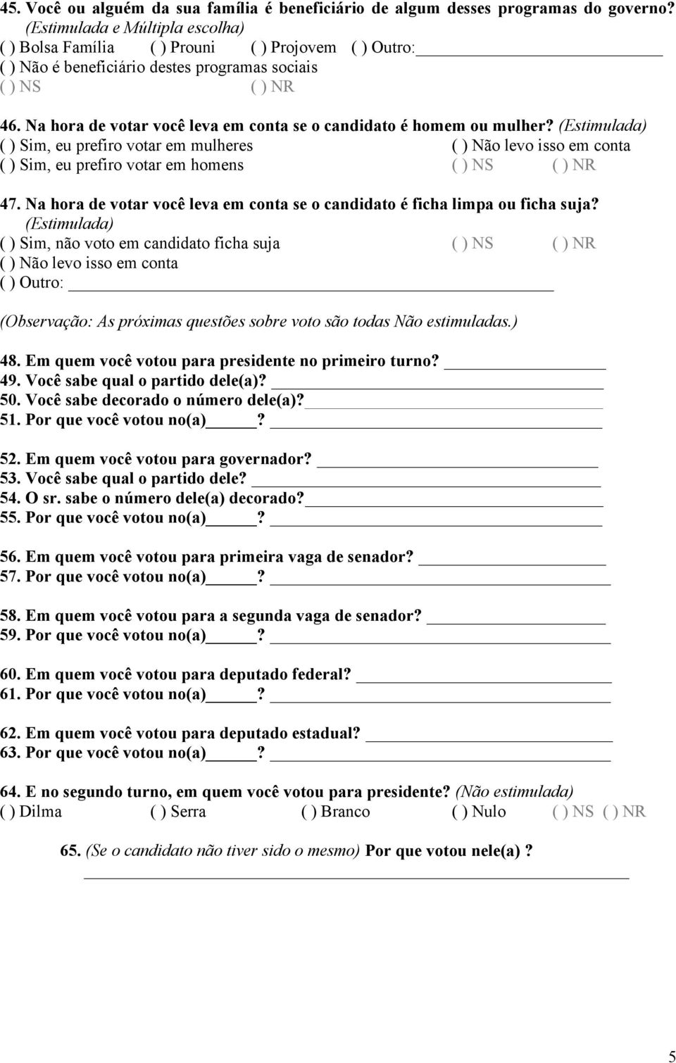 Na hora de votar você leva em conta se o candidato é homem ou mulher? ( ) Sim, eu prefiro votar em mulheres ( ) Não levo isso em conta ( ) Sim, eu prefiro votar em homens ( ) NS ( ) NR 47.