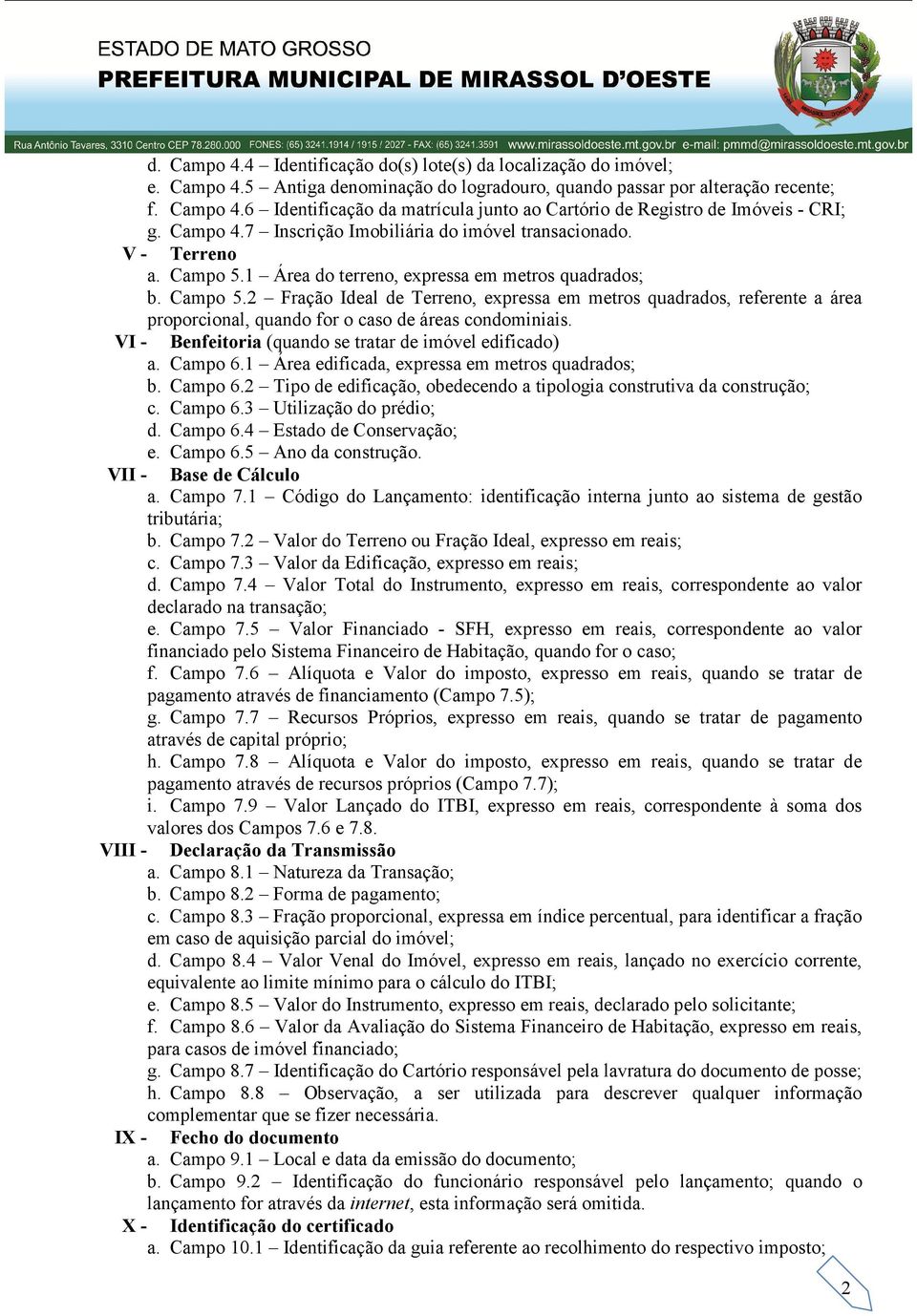 1 Área do terreno, expressa em metros quadrados; b. Campo 5.2 Fração Ideal de Terreno, expressa em metros quadrados, referente a área proporcional, quando for o caso de áreas condominiais.