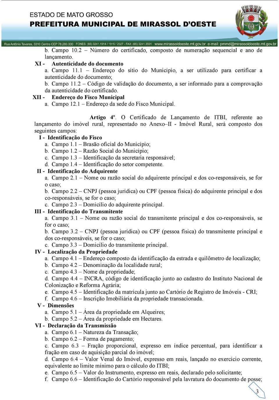 2 Código de validação do documento, a ser informado para a comprovação da autenticidade do certificado. XII - Endereço do Fisco Municipal a. Campo 12.1 Endereço da sede do Fisco Municipal. Artigo 4º.