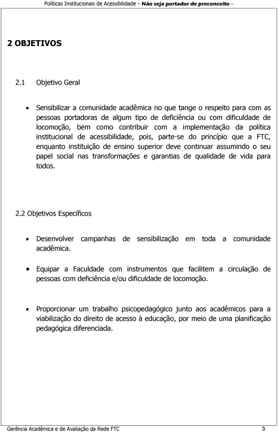 implementação da política institucional de acessibilidade, pois, parte-se do princípio que a FTC, enquanto instituição de ensino superior deve continuar assumindo o seu papel social nas