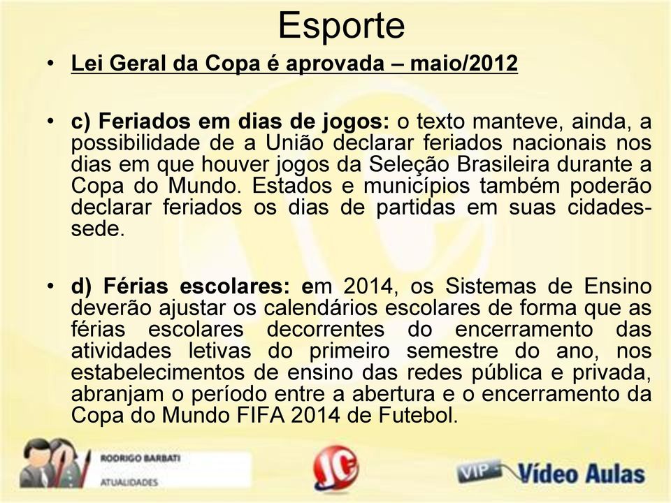 d) Férias escolares: em 2014, os Sistemas de Ensino deverão ajustar os calendários escolares de forma que as férias escolares decorrentes do encerramento das atividades