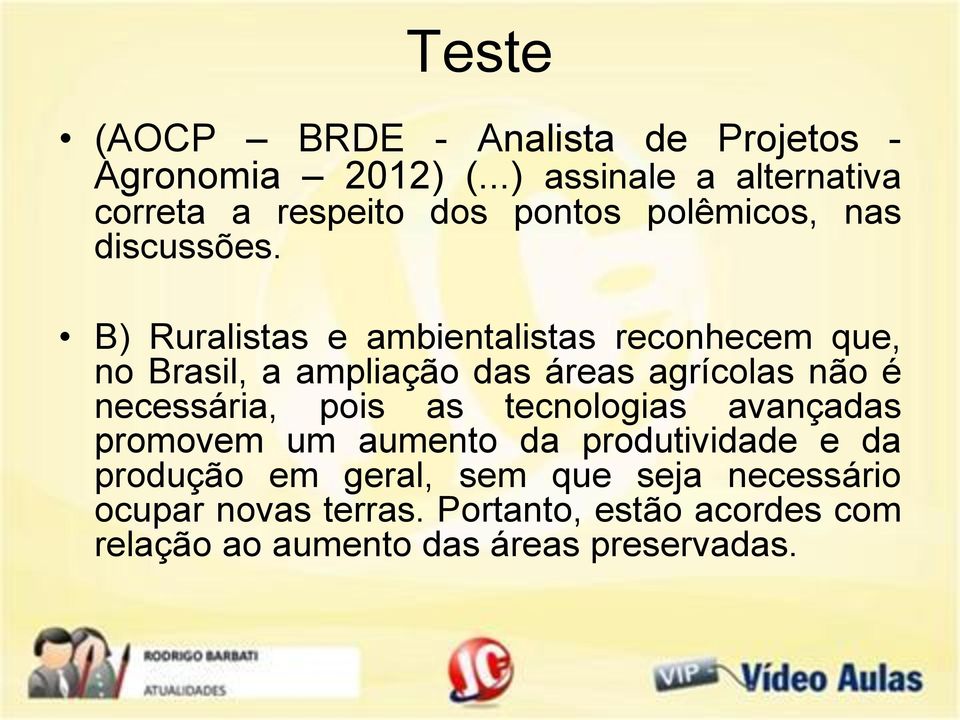 B) Ruralistas e ambientalistas reconhecem que, no Brasil, a ampliação das áreas agrícolas não é necessária, pois