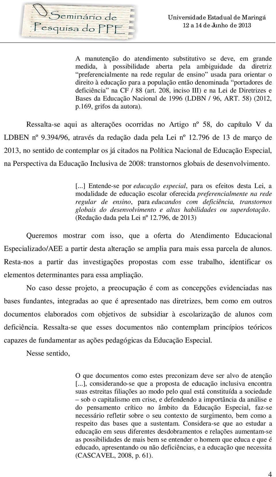 169, grifos da autora). Ressalta-se aqui as alterações ocorridas no Artigo nº 58, do capítulo V da LDBEN nº 9.394/96, através da redação dada pela Lei nº 12.