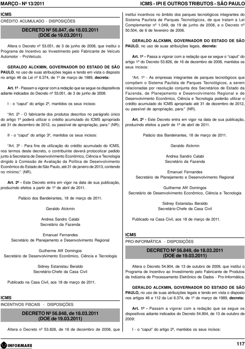 1º - Passam a vigorar com a redação que se segue os dispositivos adiante indicados do Decreto nº 53.051, de 3 de junho de 2008: I - o caput do artigo 2º, mantidos os seus incisos: Art.