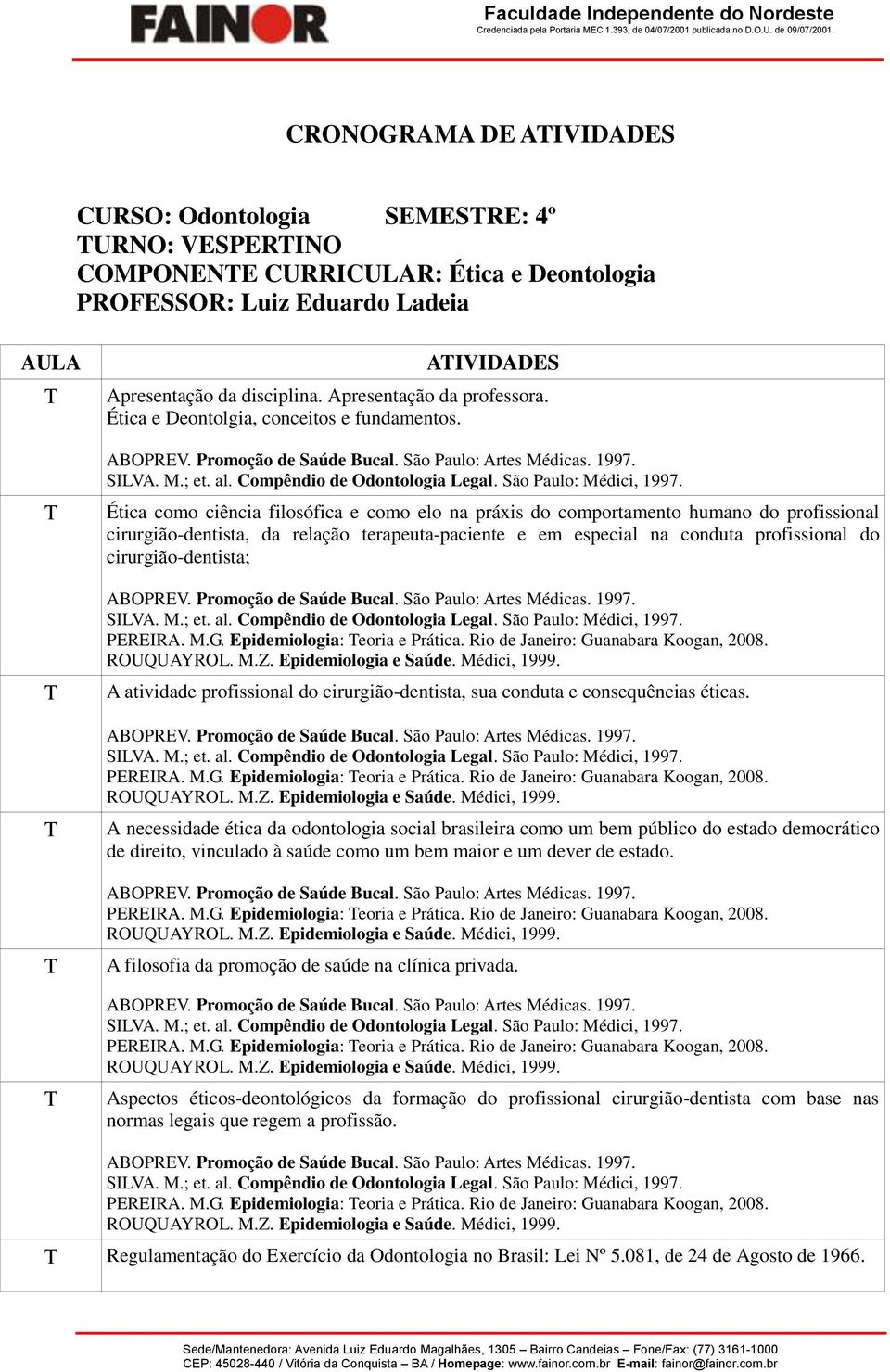 Ética como ciência filosófica e como elo na práxis do comportamento humano do profissional cirurgião-dentista, da relação terapeuta-paciente e em especial na conduta profissional do