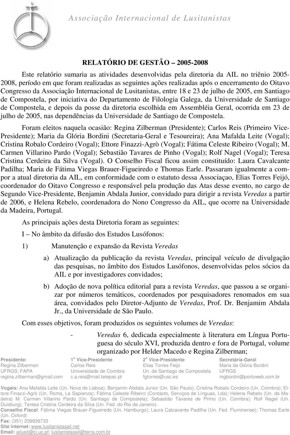 Universidade de Santiago de Compostela, e depois da posse da diretoria escolhida em Assembléia Geral, ocorrida em 23 de julho de 2005, nas dependências da Universidade de Santiago de Compostela.