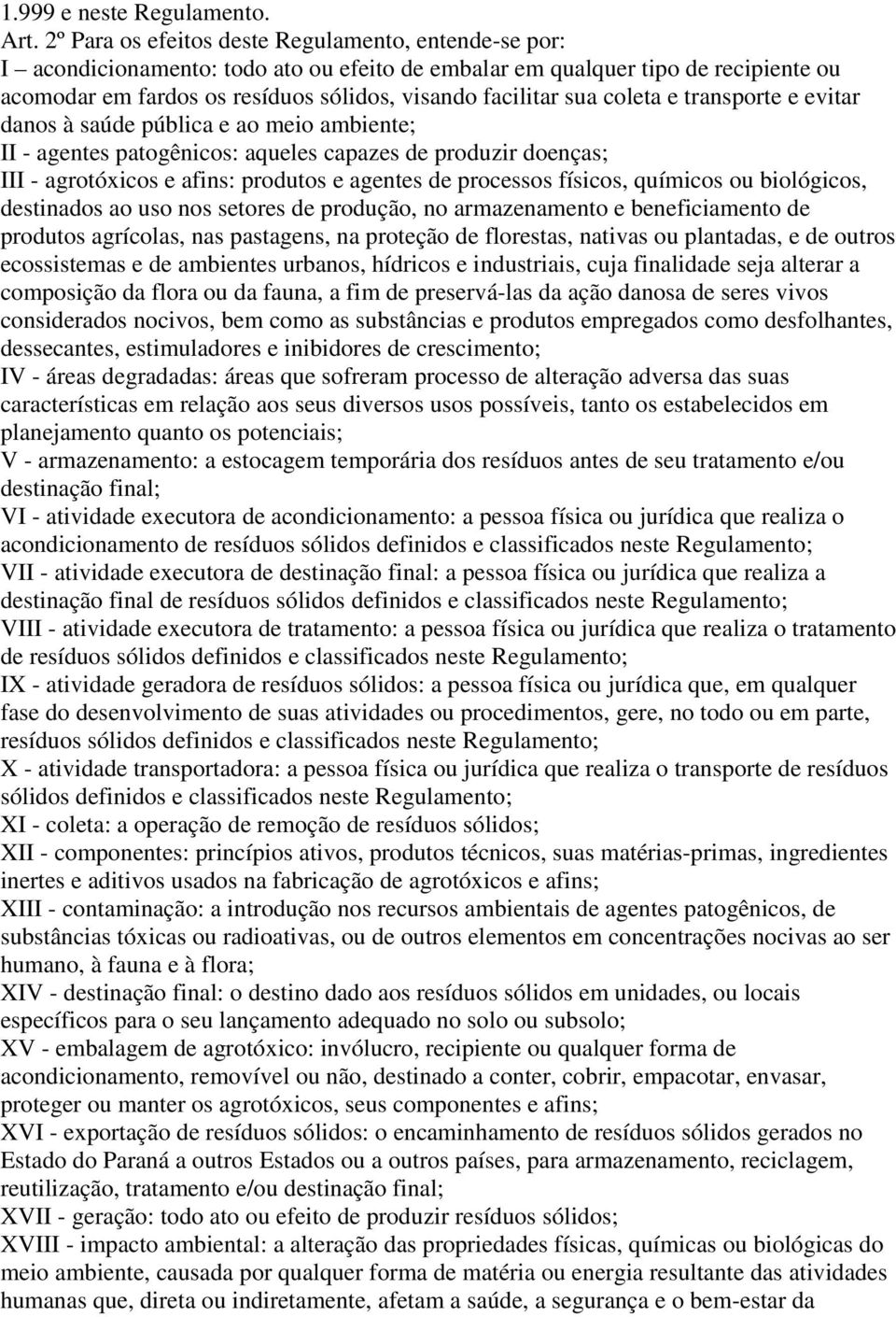 coleta e transporte e evitar danos à saúde pública e ao meio ambiente; II - agentes patogênicos: aqueles capazes de produzir doenças; III - agrotóxicos e afins: produtos e agentes de processos