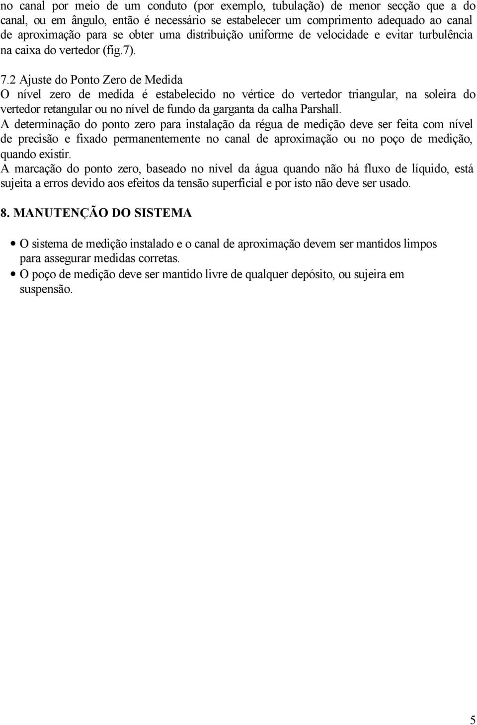 2 Ajuste do Ponto Zero de Medida O nível zero de medida é estabelecido no vértice do vertedor triangular, na soleira do vertedor retangular ou no nível de fundo da garganta da calha Parshall.