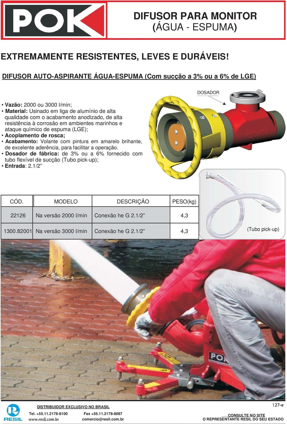 alta resistência à corrosão em ambientes marinhos e ataque químico de espuma (LGE); Acoplamento de rosca; Acabamento: Volante com pintura em amarelo brihante, de excelente aderência,