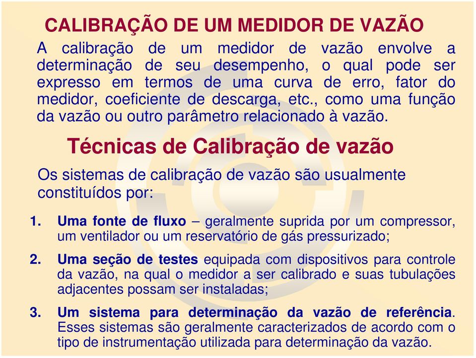 Uma fonte de fluxo geralmente suprida por um compressor, um ventilador ou um reservatório de gás pressurizado; 2.