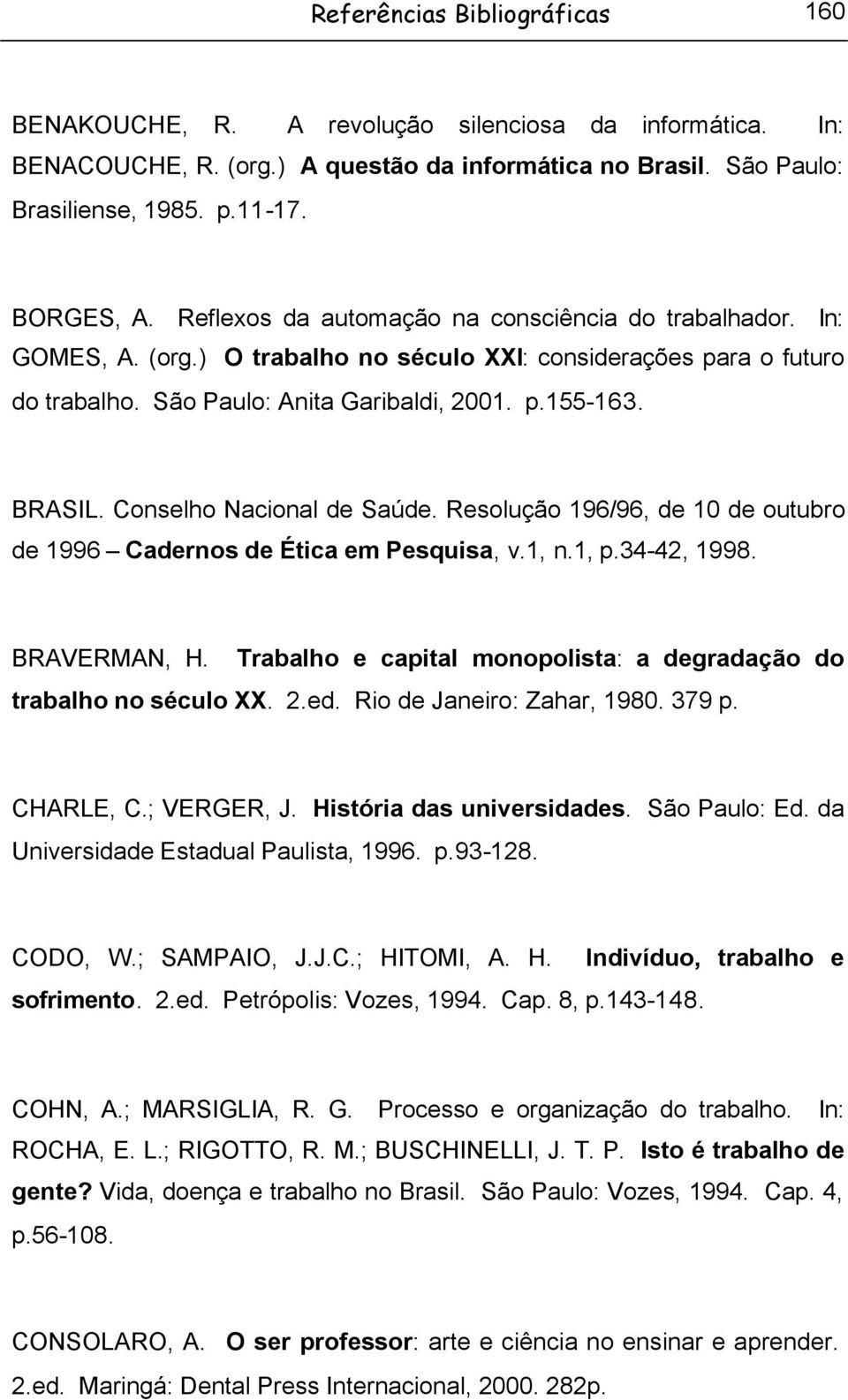 Conselho Nacional de Saúde. Resolução 196/96, de 10 de outubro de 1996 Cadernos de Ética em Pesquisa, v.1, n.1, p.34-42, 1998. BRAVERMAN, H.