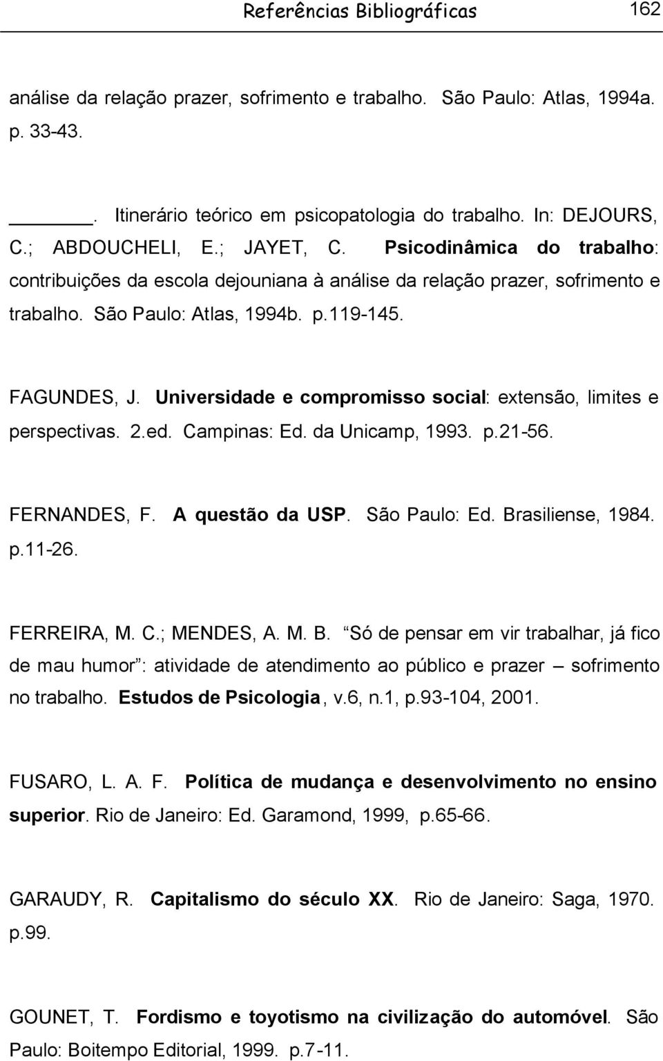 Universidade e compromisso social: extensão, limites e perspectivas. 2.ed. Campinas: Ed. da Unicamp, 1993. p.21-56. FERNANDES, F. A questão da USP. São Paulo: Ed. Brasiliense, 1984. p.11-26.