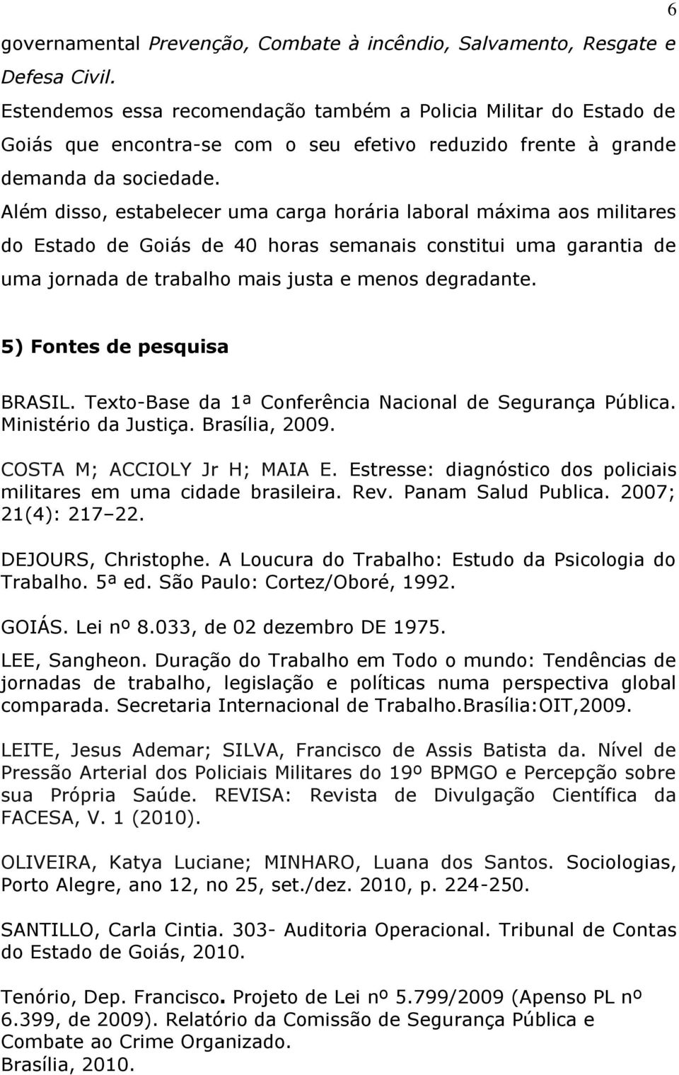 Além disso, estabelecer uma carga horária laboral máxima aos militares do Estado de Goiás de 40 horas semanais constitui uma garantia de uma jornada de trabalho mais justa e menos degradante.