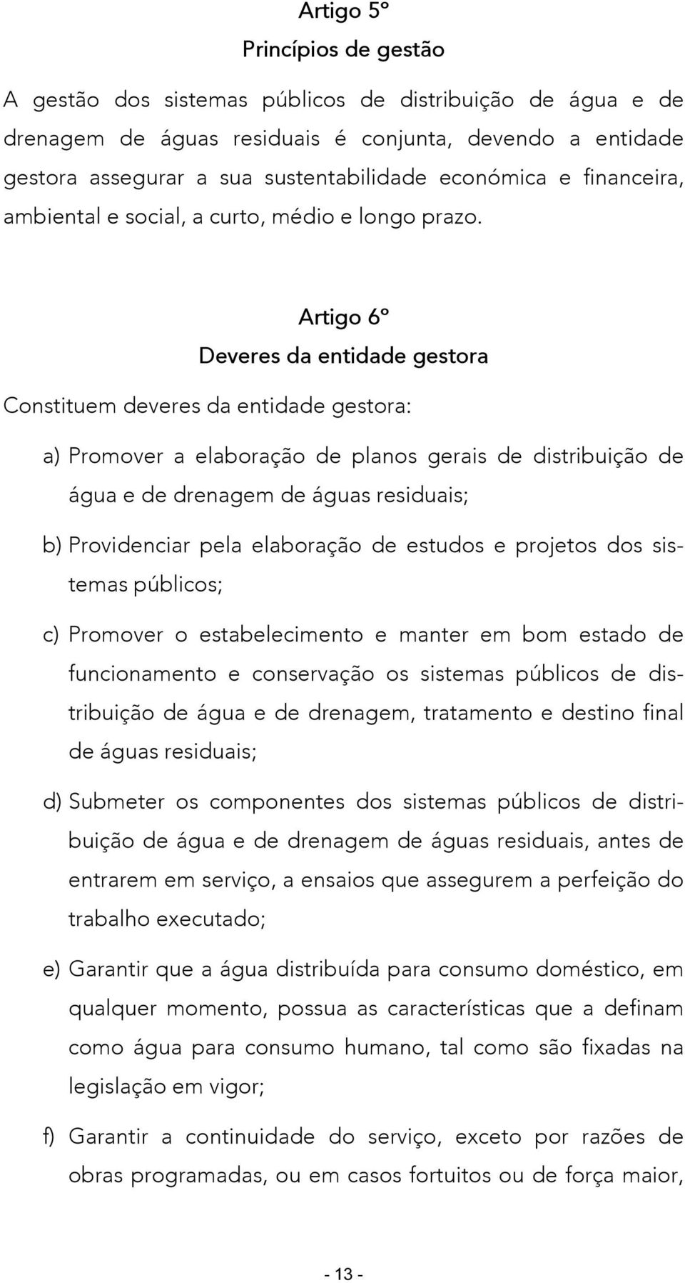 Artigo 6º Deveres da entidade gestora Constituem deveres da entidade gestora: a) Promover a elaboração de planos gerais de distribuição de água e de drenagem de águas residuais; b) Providenciar pela