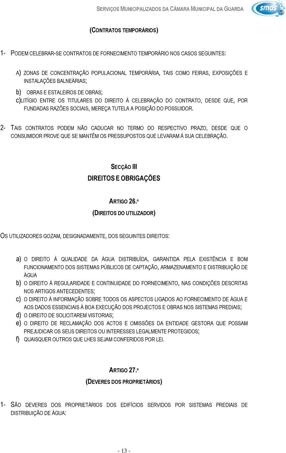 2- TAIS CONTRATOS PODEM NÃO CADUCAR NO TERMO DO RESPECTIVO PRAZO, DESDE QUE O CONSUMIDOR PROVE QUE SE MANTÊM OS PRESSUPOSTOS QUE LEVARAM À SUA CELEBRAÇÃO. SECÇÃO III DIREITOS E OBRIGAÇÕES ARTIGO 26.