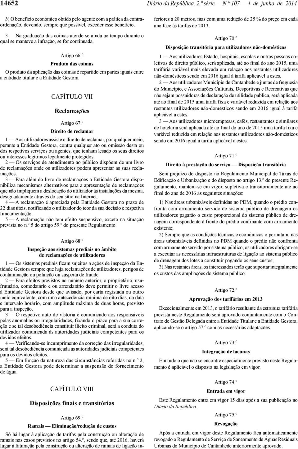 º Produto das coimas O produto da aplicação das coimas é repartido em partes iguais entre a entidade titular e a Entidade Gestora. CAPÍTULO VII Reclamações Artigo 67.