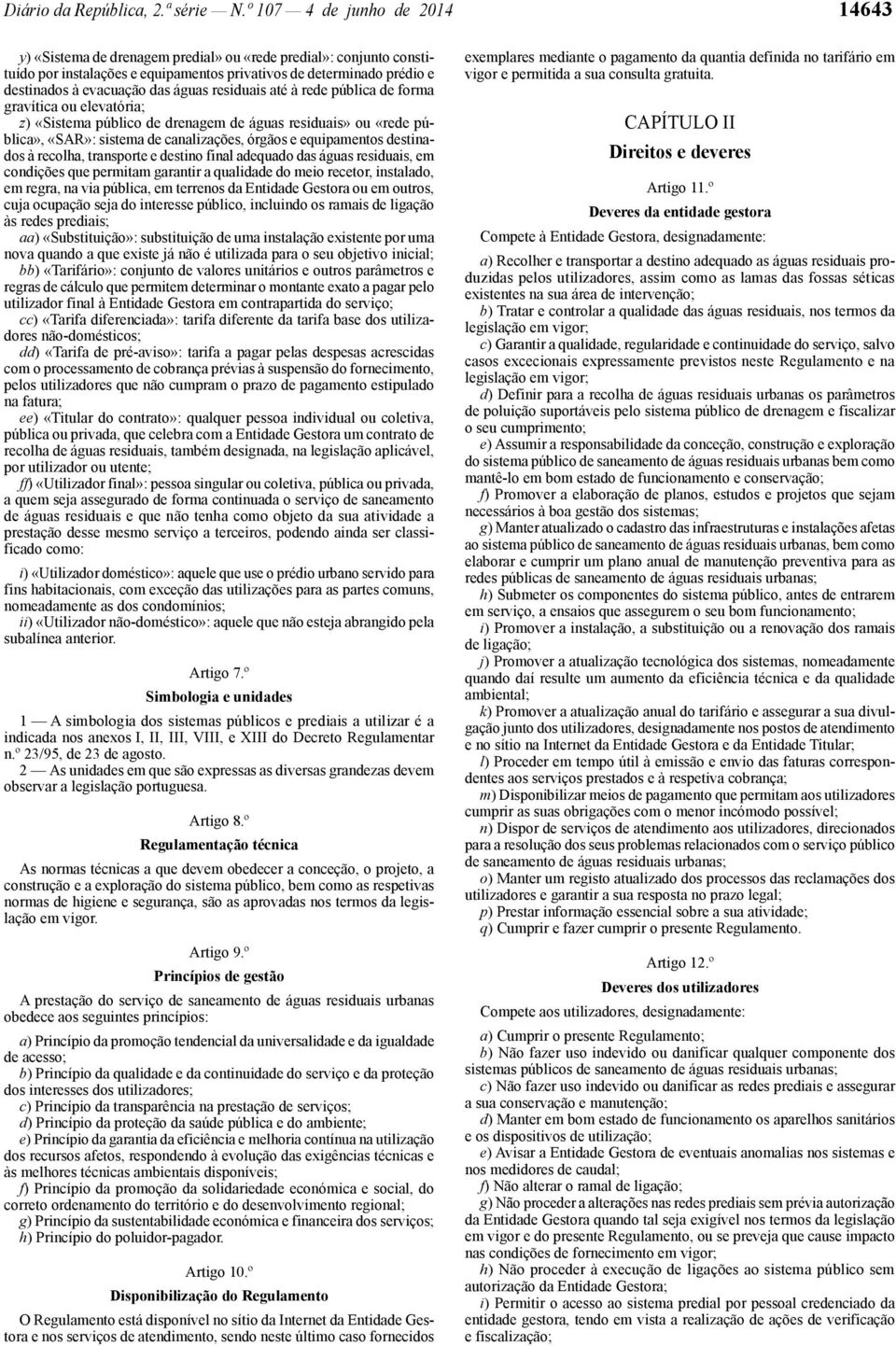 águas residuais até à rede pública de forma gravítica ou elevatória; z) «Sistema público de drenagem de águas residuais» ou «rede pública», «SAR»: sistema de canalizações, órgãos e equipamentos