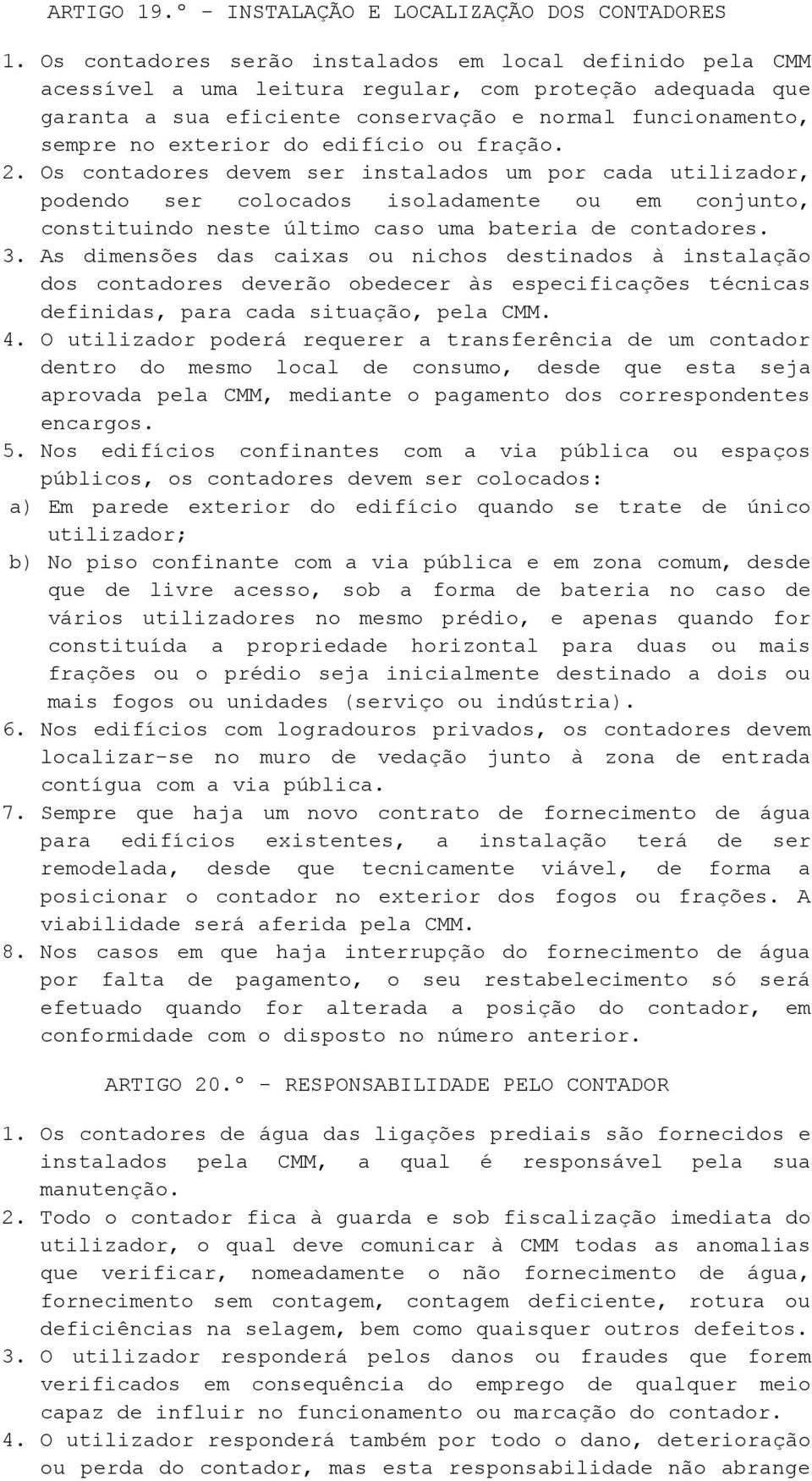 edifício ou fração. 2. Os contadores devem ser instalados um por cada utilizador, podendo ser colocados isoladamente ou em conjunto, constituindo neste último caso uma bateria de contadores. 3.