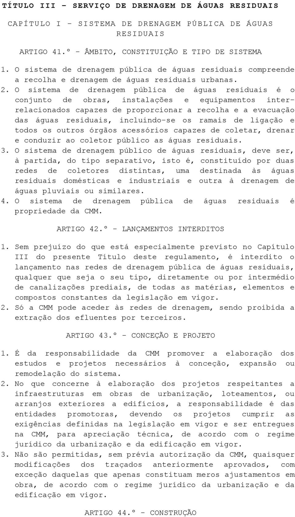 O sistema de drenagem pública de águas residuais é o conjunto de obras, instalações e equipamentos interrelacionados capazes de proporcionar a recolha e a evacuação das águas residuais, incluindo-se