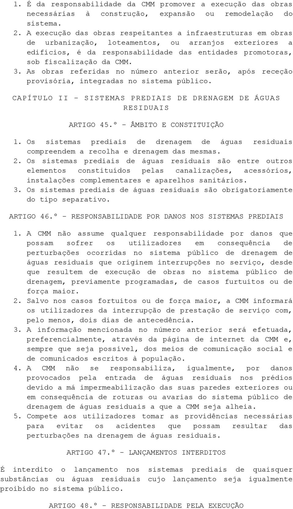 3. As obras referidas no número anterior serão, após receção provisória, integradas no sistema público. CAPÍTULO II SISTEMAS PREDIAIS DE DRENAGEM DE ÁGUAS RESIDUAIS ARTIGO 45.