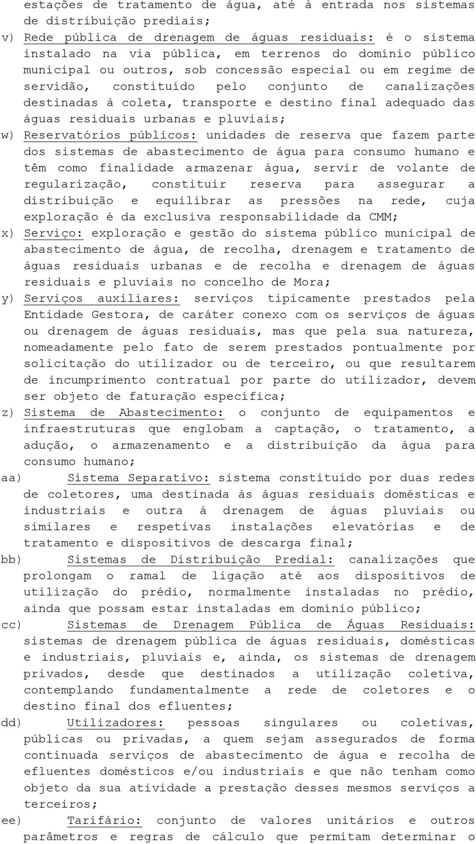 urbanas e pluviais; w) Reservatórios públicos: unidades de reserva que fazem parte dos sistemas de abastecimento de água para consumo humano e têm como finalidade armazenar água, servir de volante de