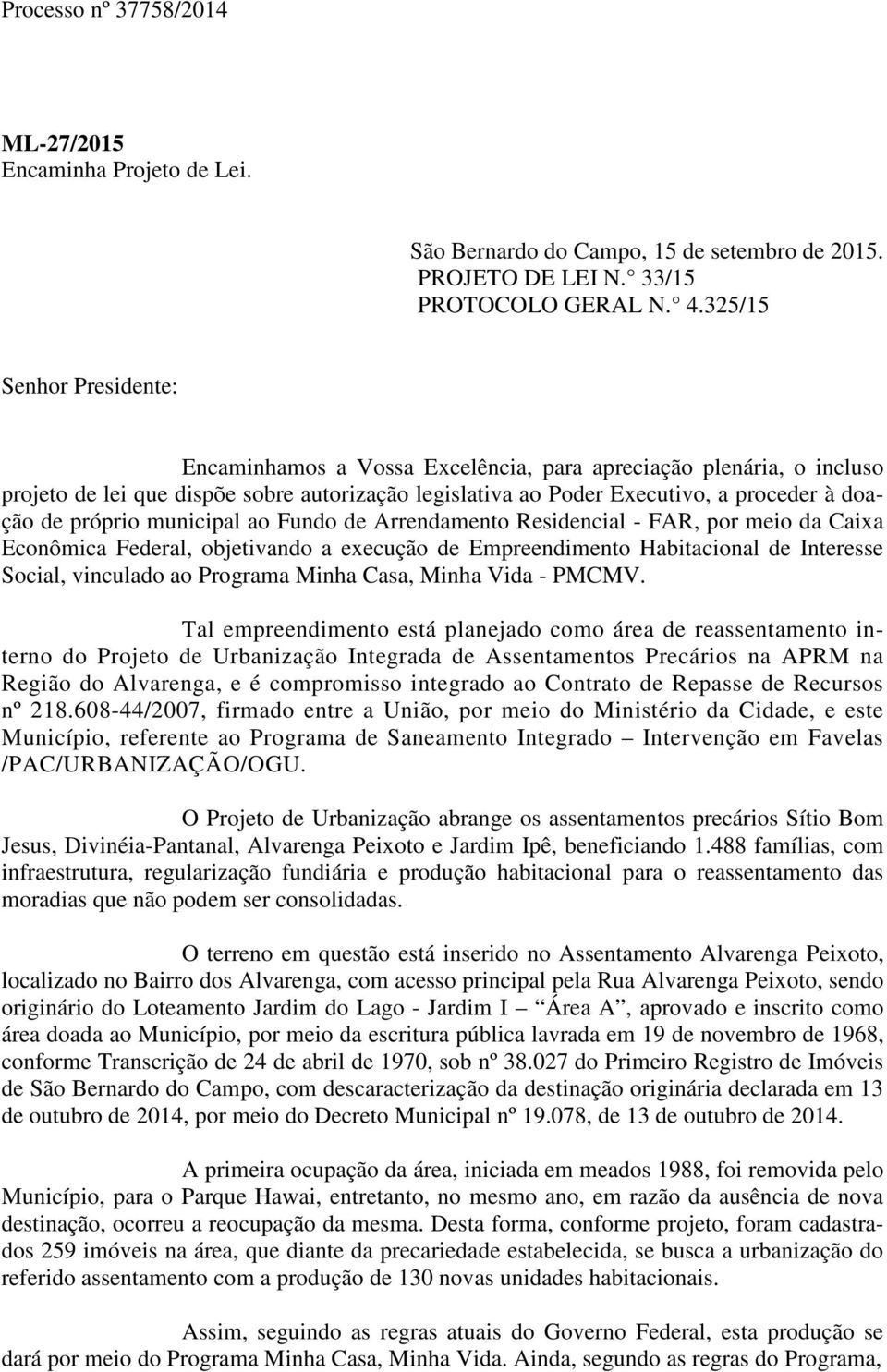 próprio municipal ao Fundo de Arrendamento Residencial - FAR, por meio da Caixa Econômica Federal, objetivando a execução de Empreendimento Habitacional de Interesse Social, vinculado ao Programa