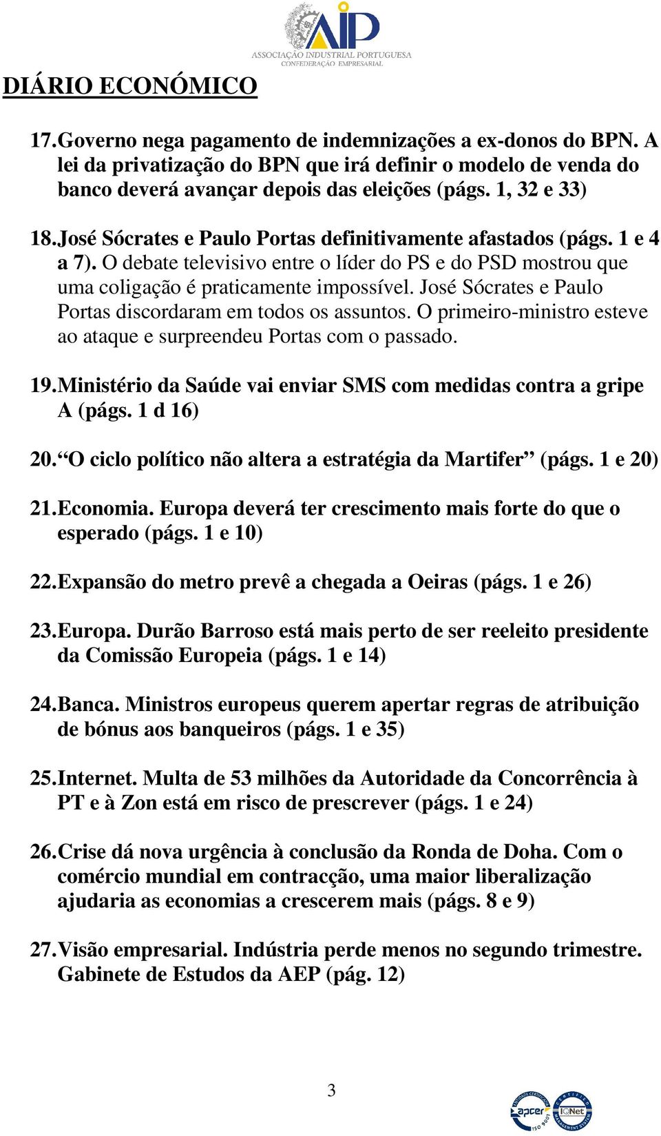 José Sócrates e Paulo Portas discordaram em todos os assuntos. O primeiro-ministro esteve ao ataque e surpreendeu Portas com o passado. 19.