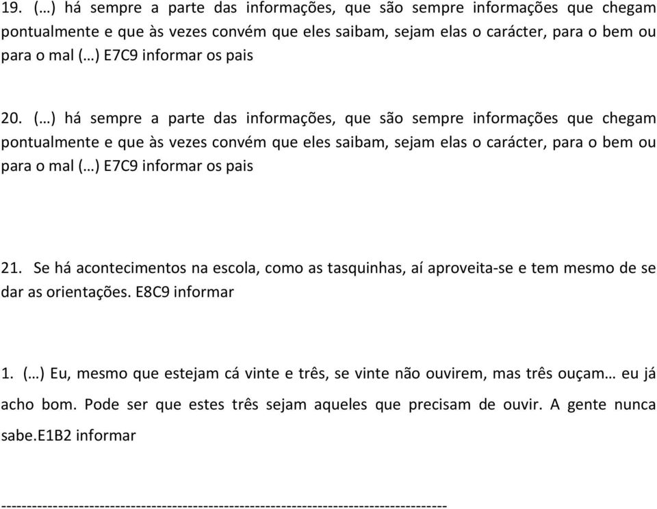 ( ) há sempre a parte das informações, que são sempre informações que chegam pontualmente e que às vezes convém que eles saibam, sejam elas o carácter, para o bem ou para o mal ( )