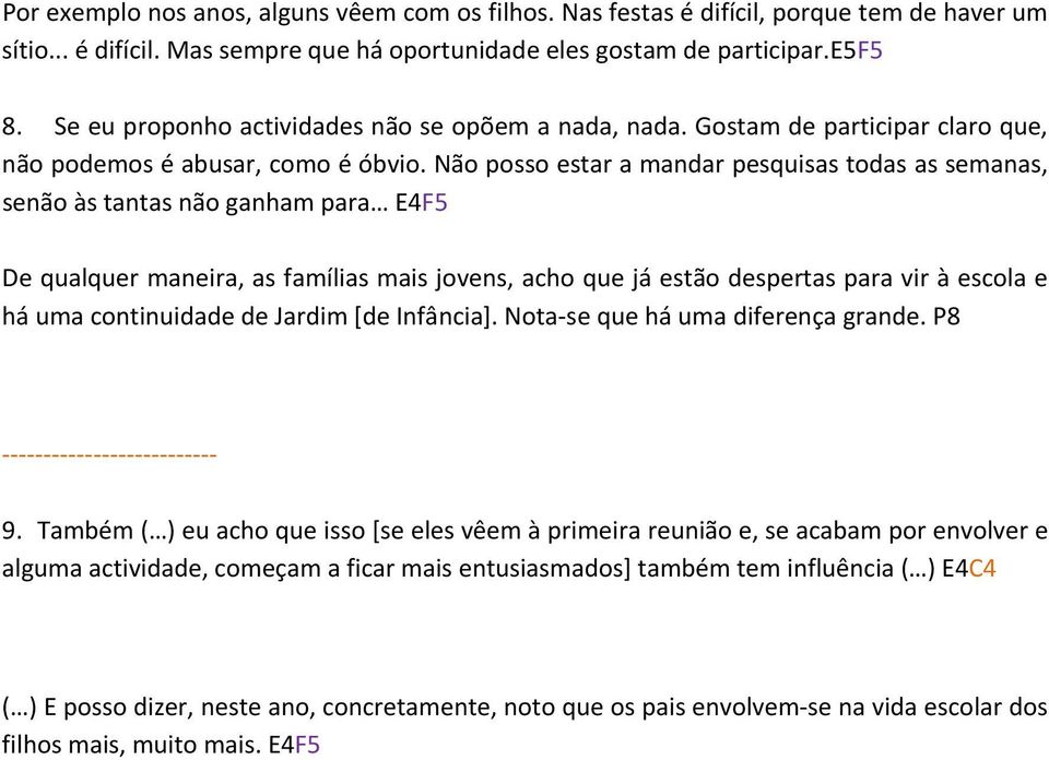 Não posso estar a mandar pesquisas todas as semanas, senão às tantas não ganham para E4F5 De qualquer maneira, as famílias mais jovens, acho que já estão despertas para vir à escola e há uma