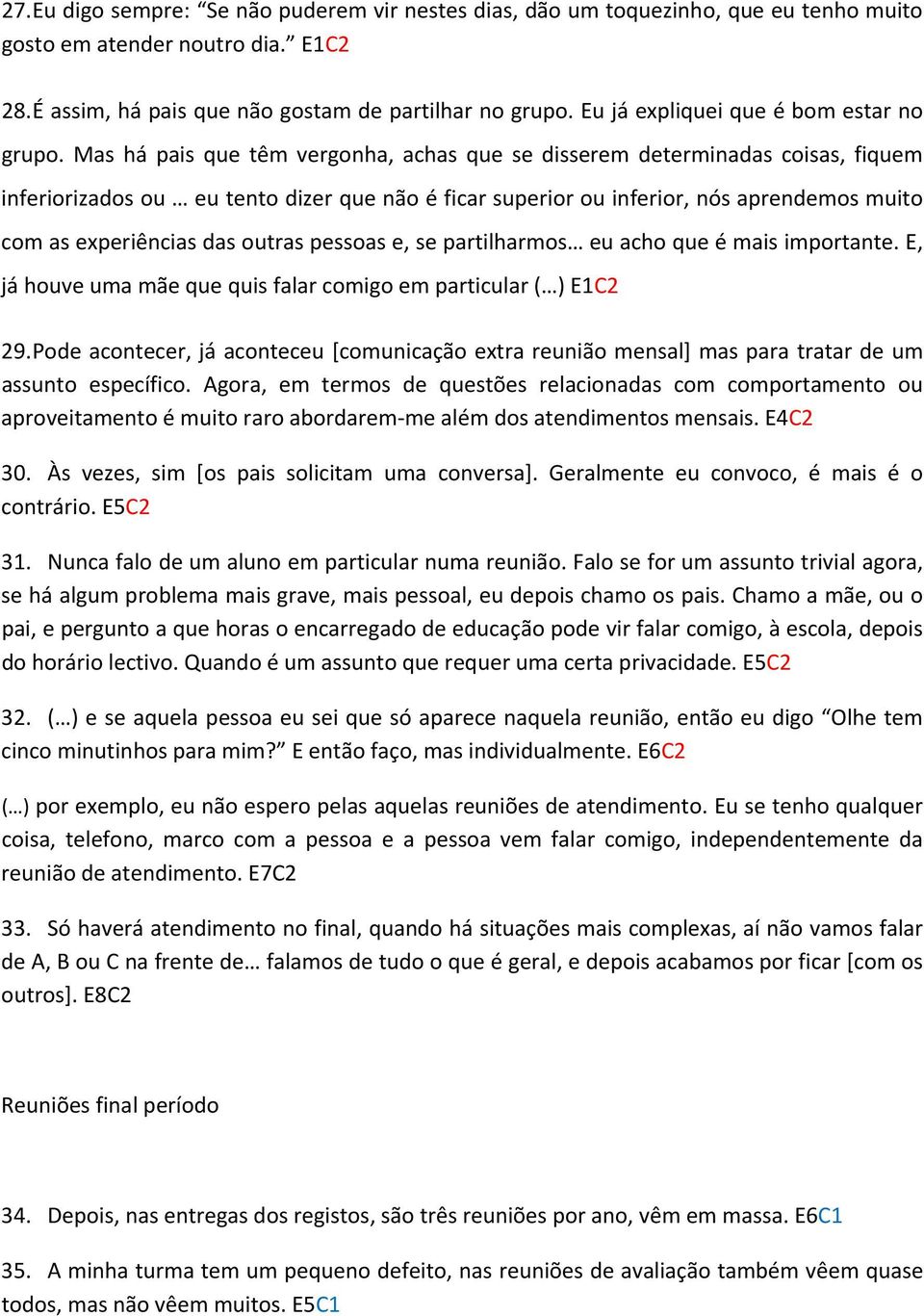 Mas há pais que têm vergonha, achas que se disserem determinadas coisas, fiquem inferiorizados ou eu tento dizer que não é ficar superior ou inferior, nós aprendemos muito com as experiências das