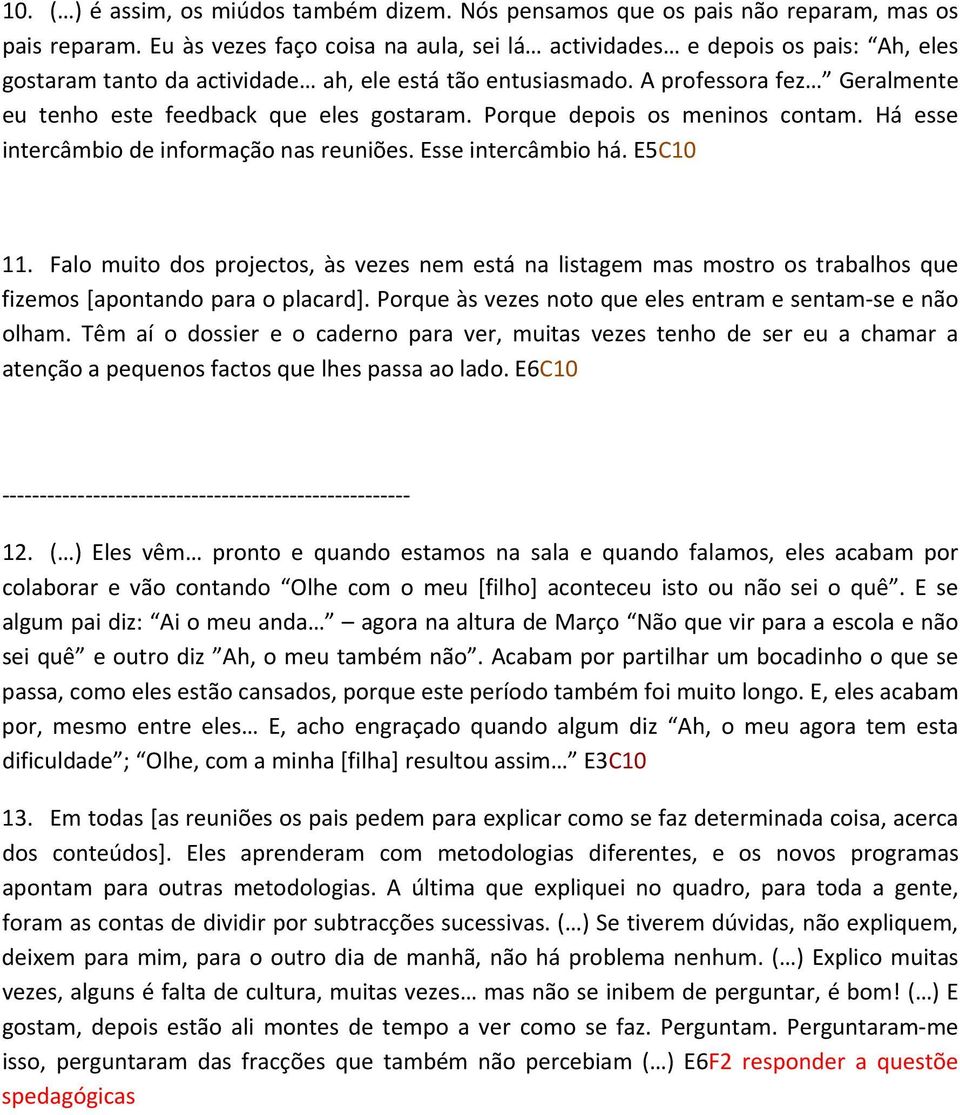 A professora fez Geralmente eu tenho este feedback que eles gostaram. Porque depois os meninos contam. Há esse intercâmbio de informação nas reuniões. Esse intercâmbio há. E5C10 11.