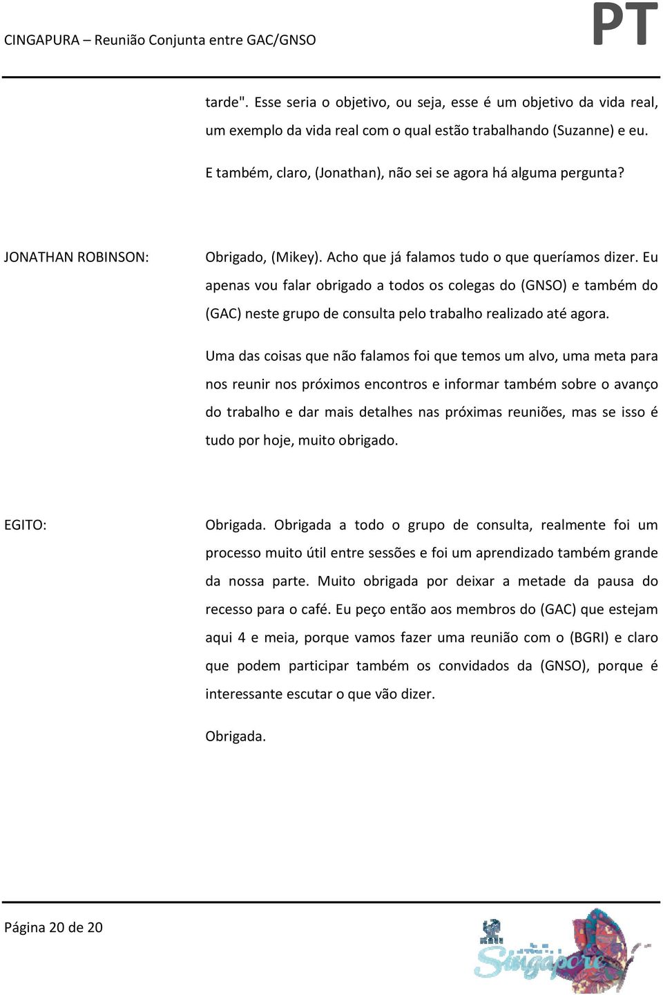 Eu apenas vou falar obrigado a todos os colegas do (GNSO) e também do (GAC) neste grupo de consulta pelo trabalho realizado até agora.